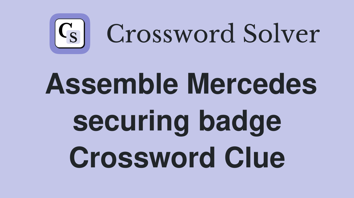 Assemble Mercedes securing badge Crossword Clue