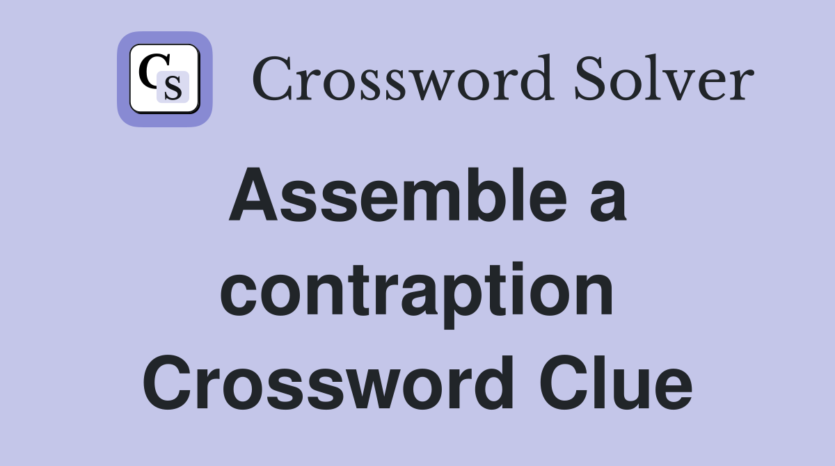 Assemble a contraption Crossword Clue