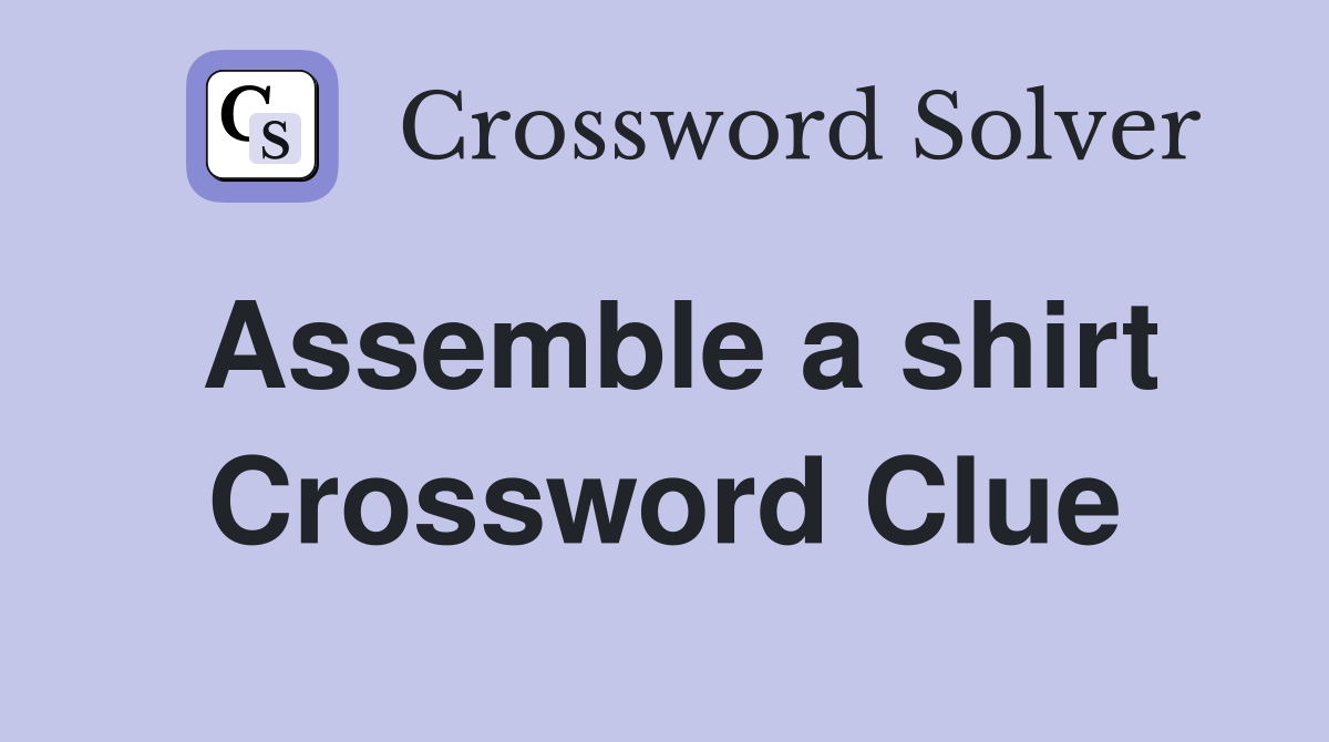 Assemble a shirt Crossword Clue