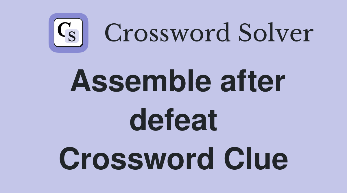 Assemble after defeat Crossword Clue