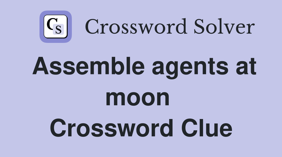 Assemble agents at moon  Crossword Clue