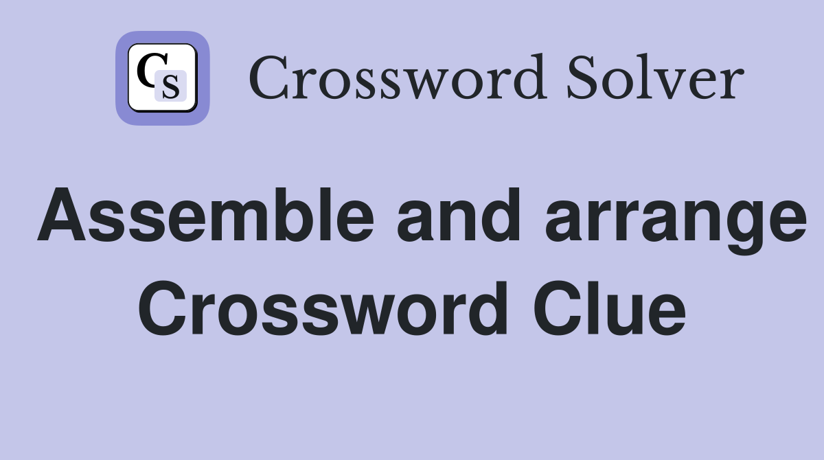 Assemble and arrange Crossword Clue