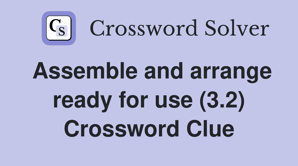Assemble and arrange ready for use (3.2) Crossword Clue