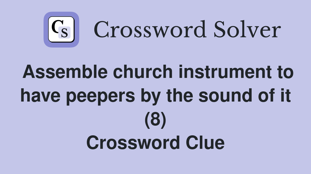 Assemble church instrument to have peepers by the sound of it (8) Crossword Clue