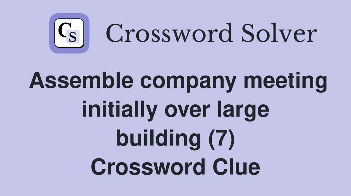 Assemble company meeting initially over large building (7) Crossword Clue