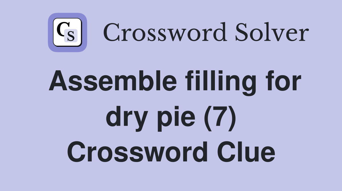 Assemble filling for dry pie (7) Crossword Clue