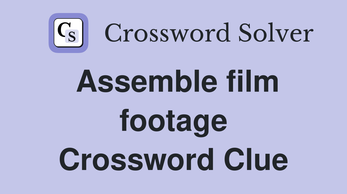 Assemble film footage Crossword Clue