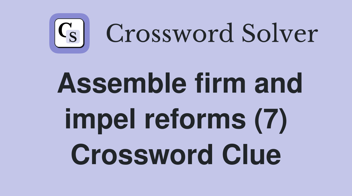 Assemble firm and impel reforms (7) Crossword Clue
