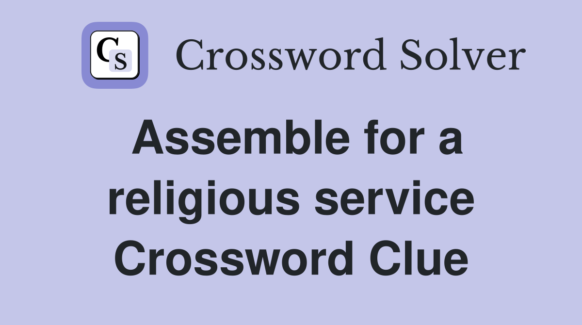 Assemble for a religious service Crossword Clue