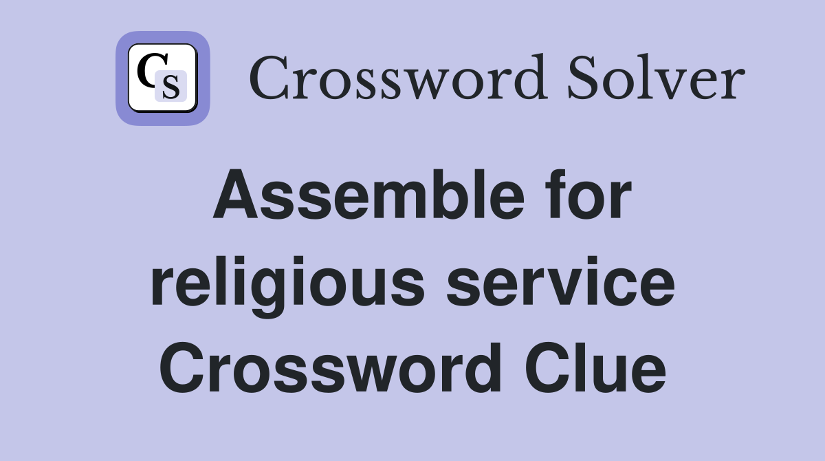 Assemble for religious service Crossword Clue