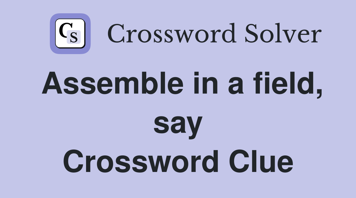 Assemble in a field, say Crossword Clue