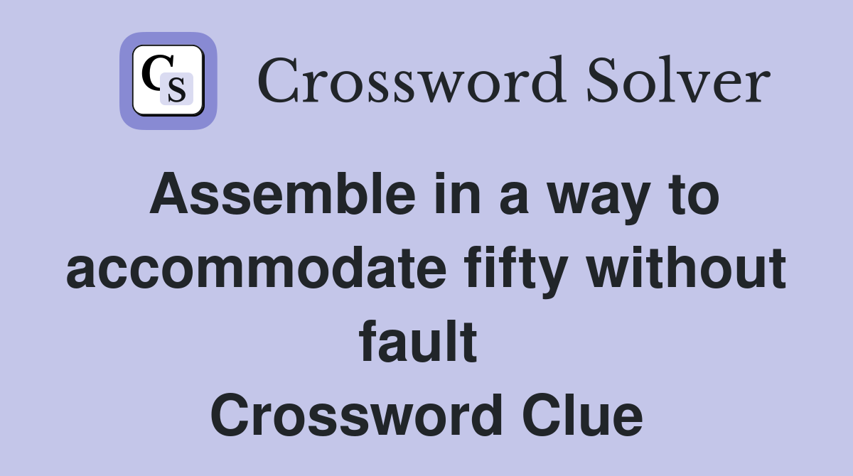 Assemble in a way to accommodate fifty without fault  Crossword Clue
