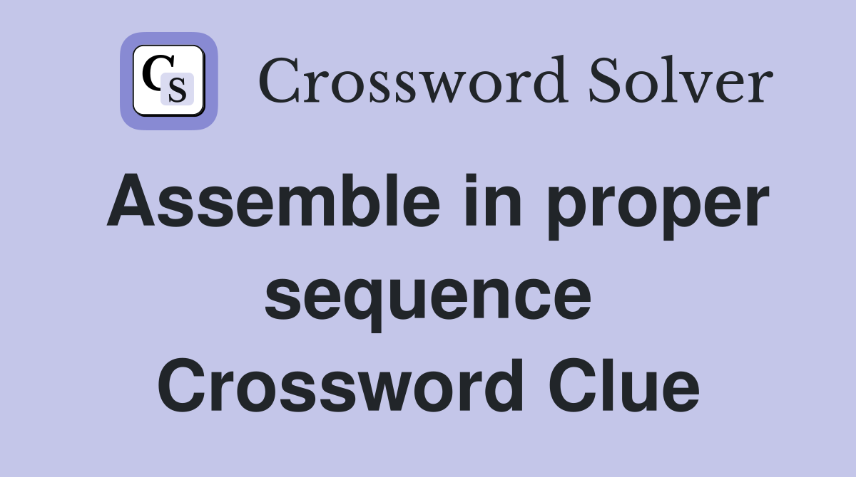 Assemble in proper sequence Crossword Clue