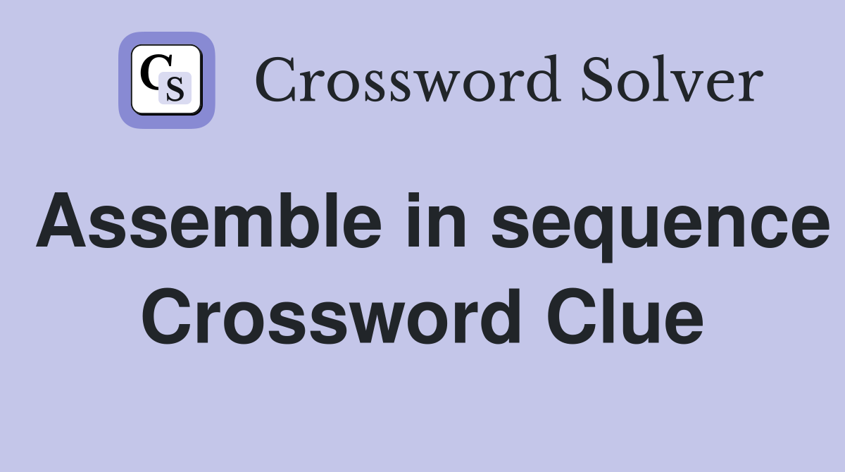 Assemble in sequence Crossword Clue