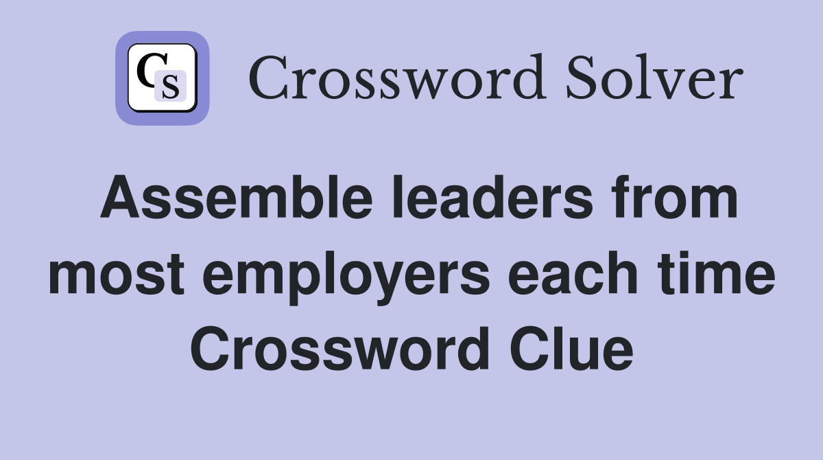 Assemble leaders from most employers each time Crossword Clue