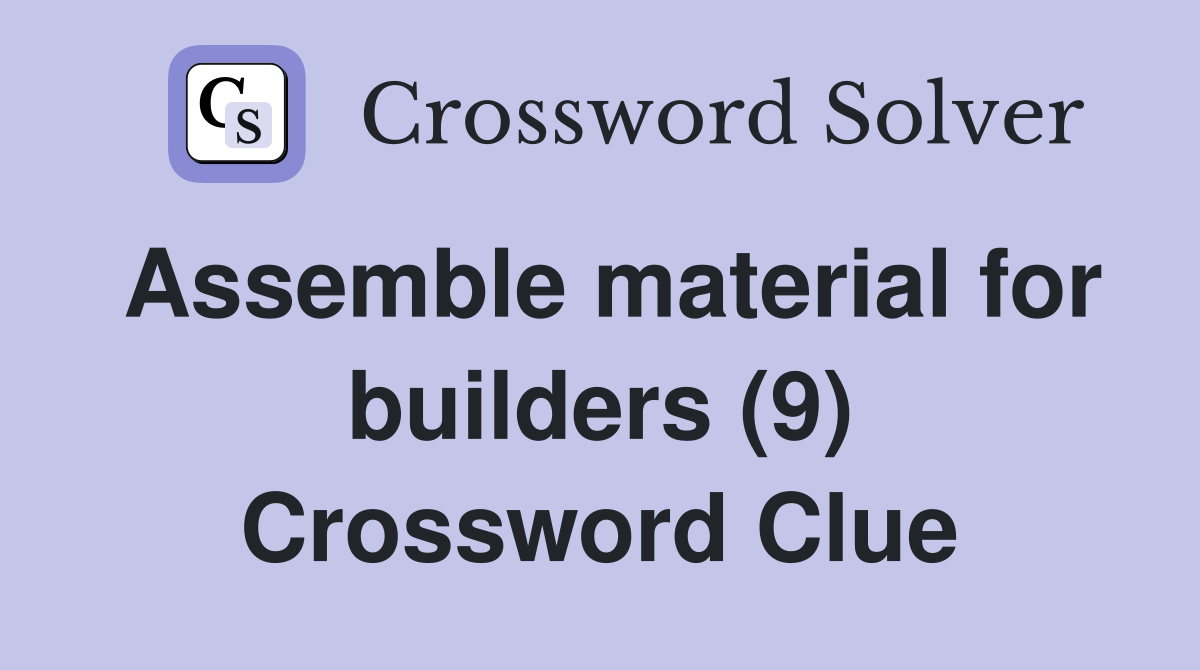 Assemble material for builders (9) Crossword Clue