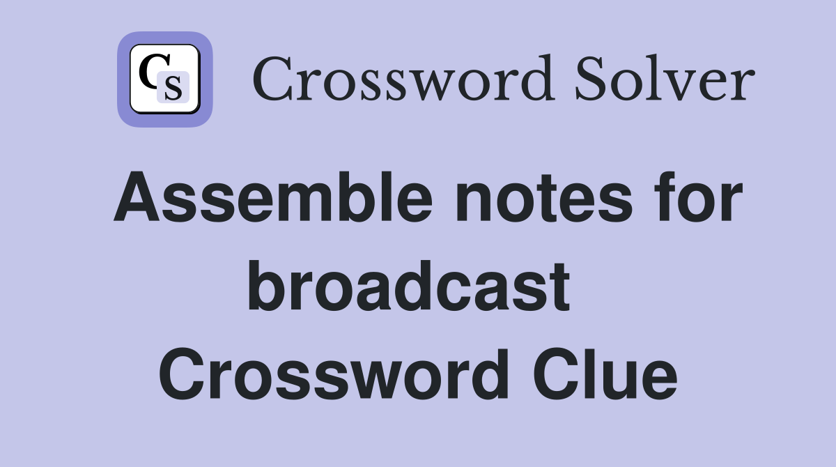 Assemble notes for broadcast  Crossword Clue