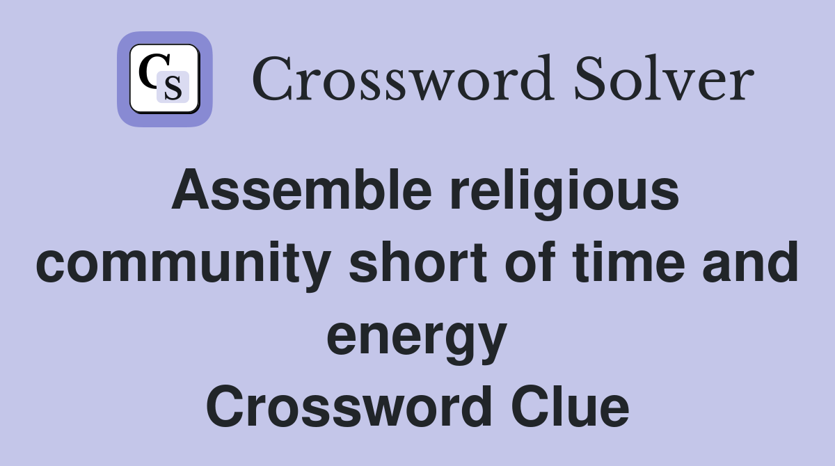 Assemble religious community short of time and energy Crossword Clue