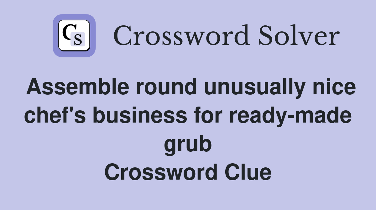 Assemble round unusually nice chef's business for ready-made grub Crossword Clue