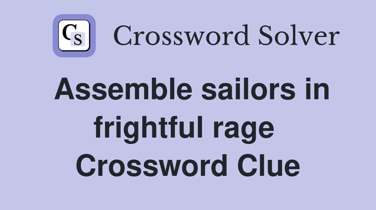Assemble sailors in frightful rage  Crossword Clue
