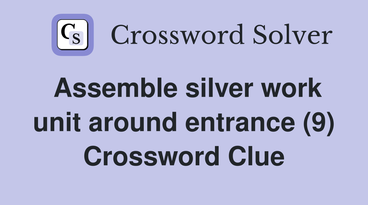 Assemble silver work unit around entrance (9) Crossword Clue