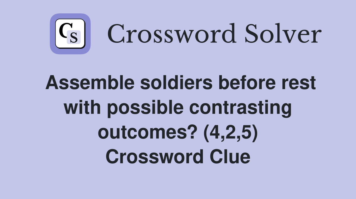 Assemble soldiers before rest with possible contrasting outcomes? (4,2,5) Crossword Clue