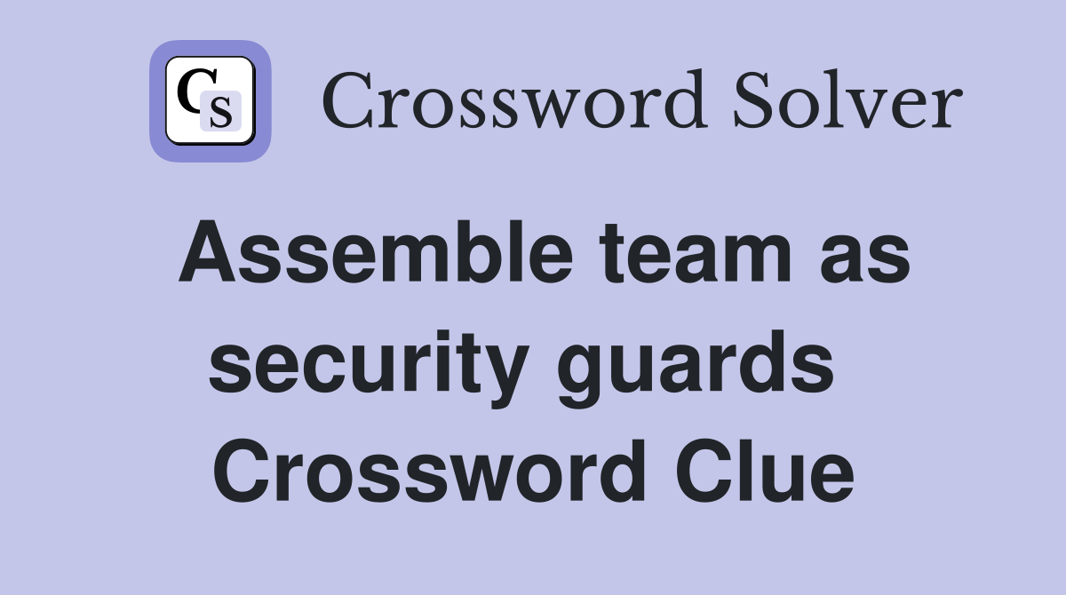 Assemble team as security guards  Crossword Clue