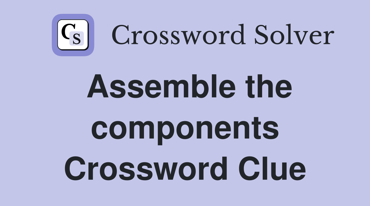 Assemble the components Crossword Clue
