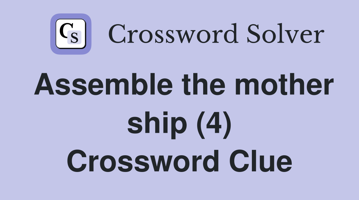 Assemble the mother ship (4) Crossword Clue