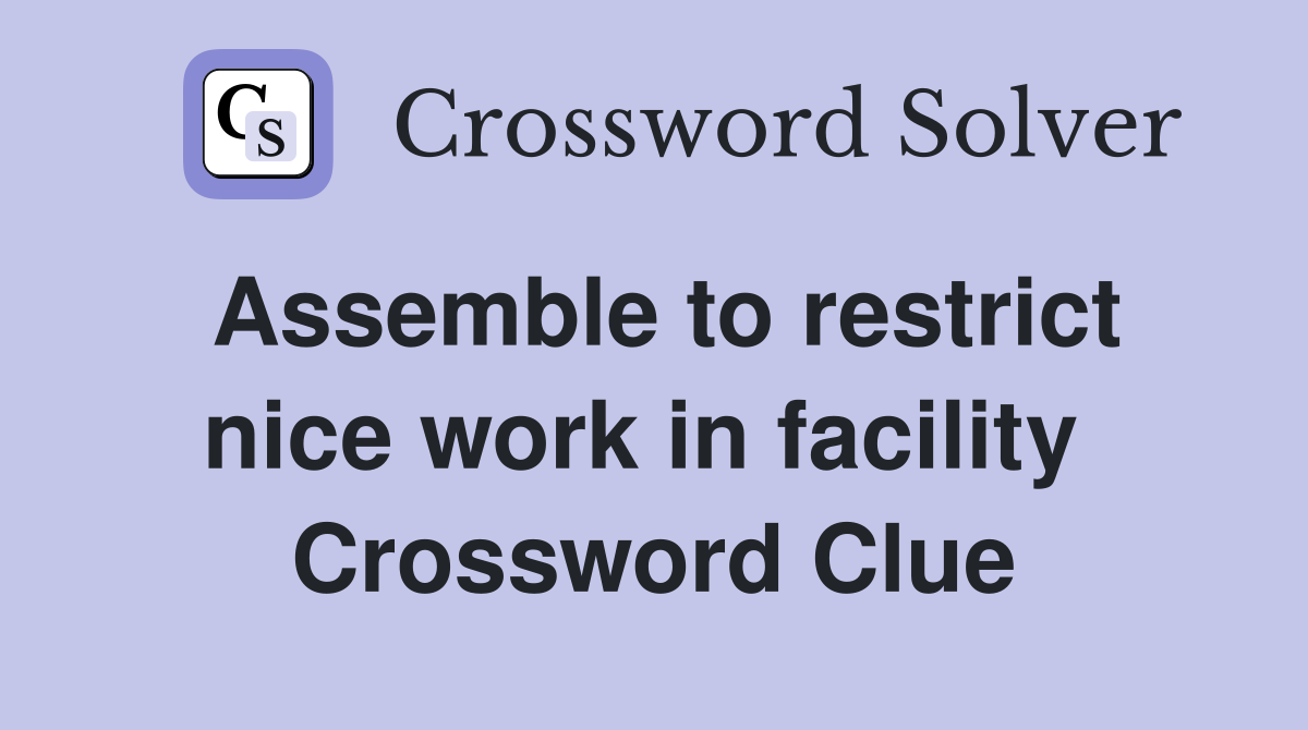 Assemble to restrict nice work in facility  Crossword Clue