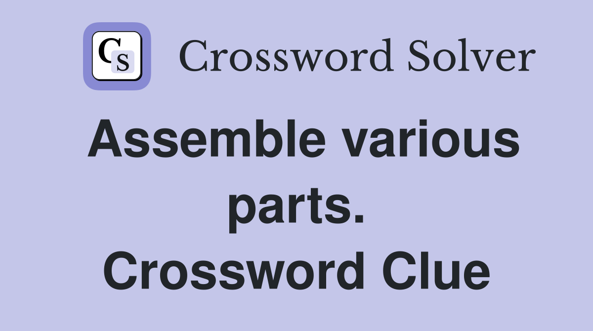 Assemble various parts. Crossword Clue