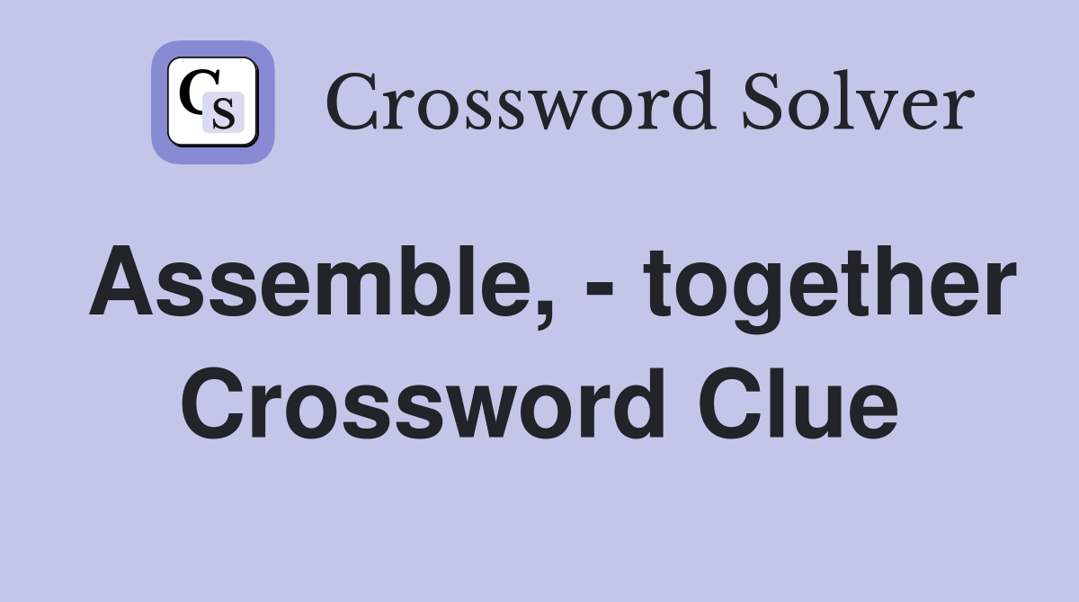 Assemble, - together Crossword Clue