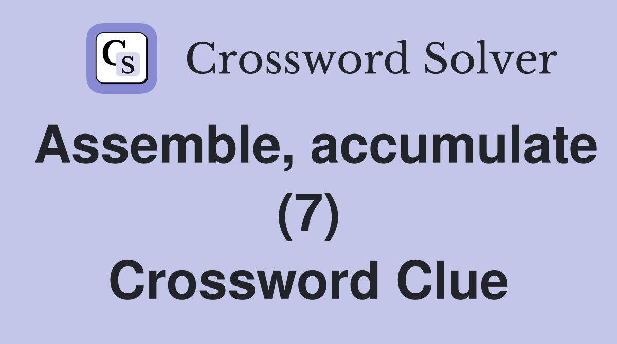 Assemble, accumulate (7) Crossword Clue