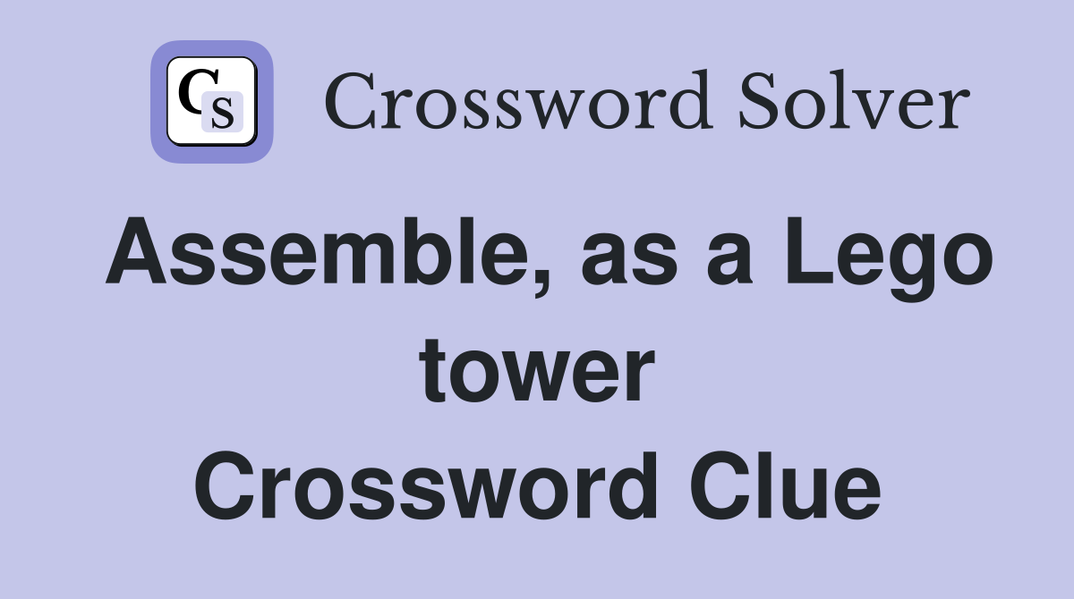 Assemble, as a Lego tower Crossword Clue