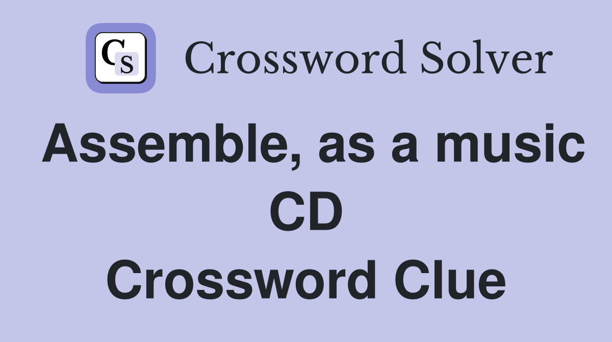 Assemble, as a music CD Crossword Clue