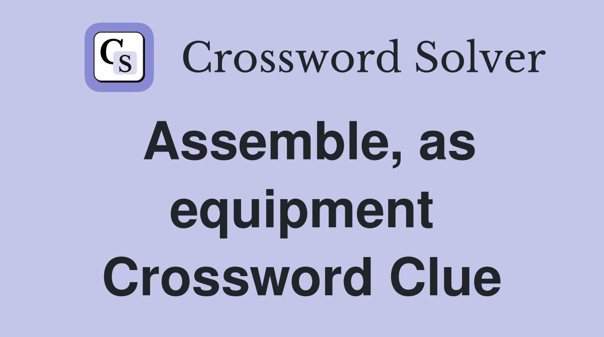 Assemble, as equipment Crossword Clue