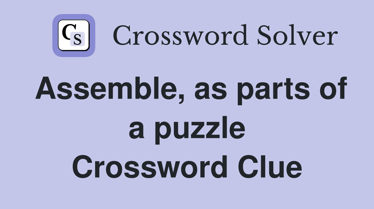 Assemble, as parts of a puzzle - Crossword Clue Answers - Crossword Solver