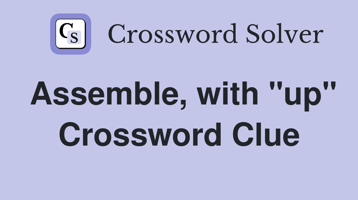 Assemble, with "up" Crossword Clue