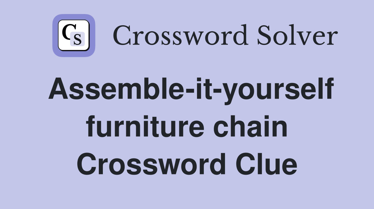 Assemble-it-yourself furniture chain Crossword Clue