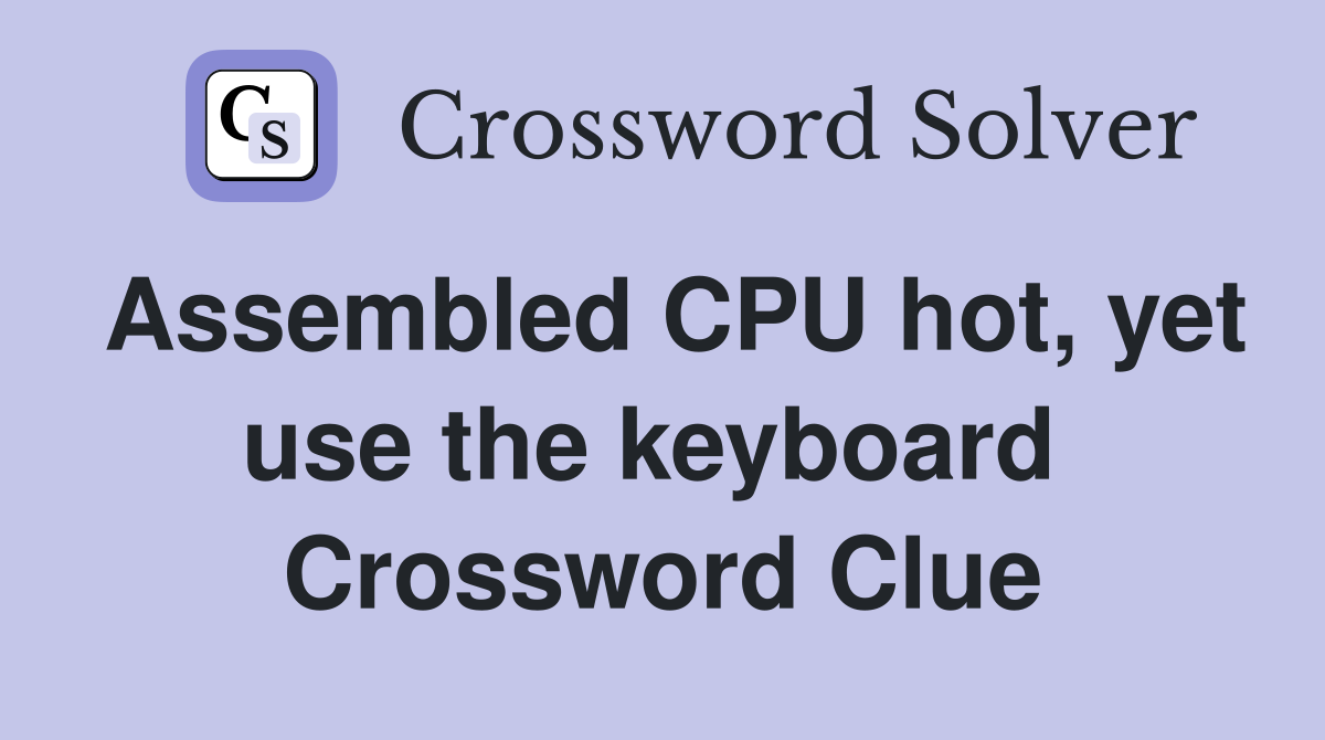 Assembled CPU hot, yet use the keyboard  Crossword Clue