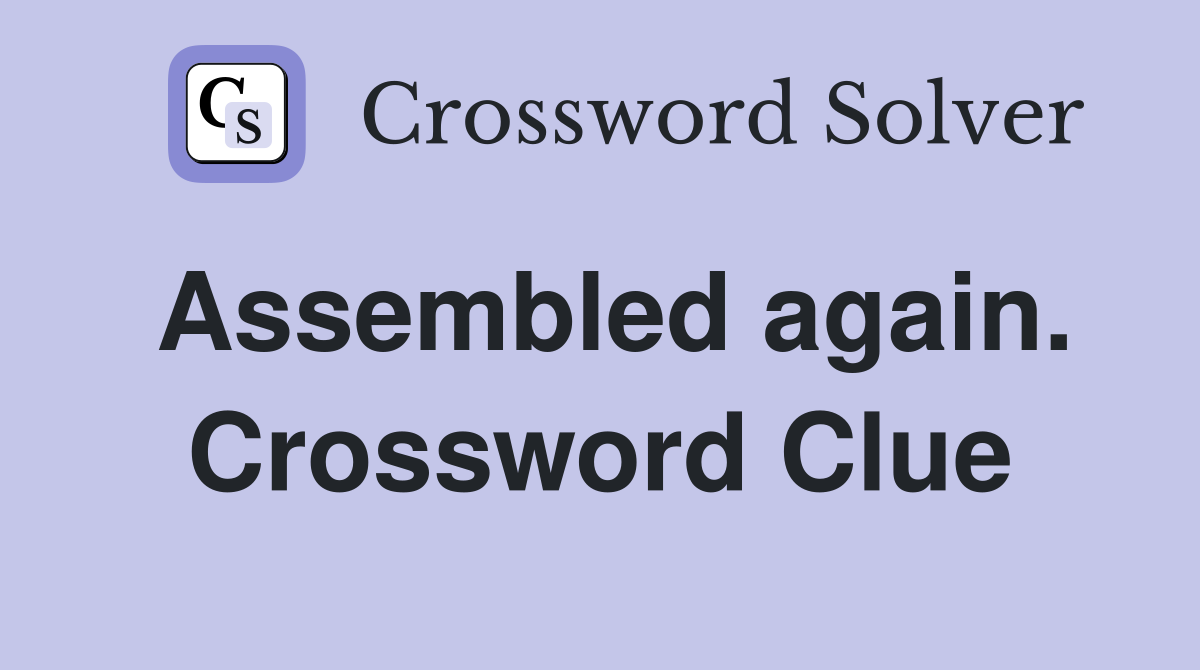 Assembled again. Crossword Clue