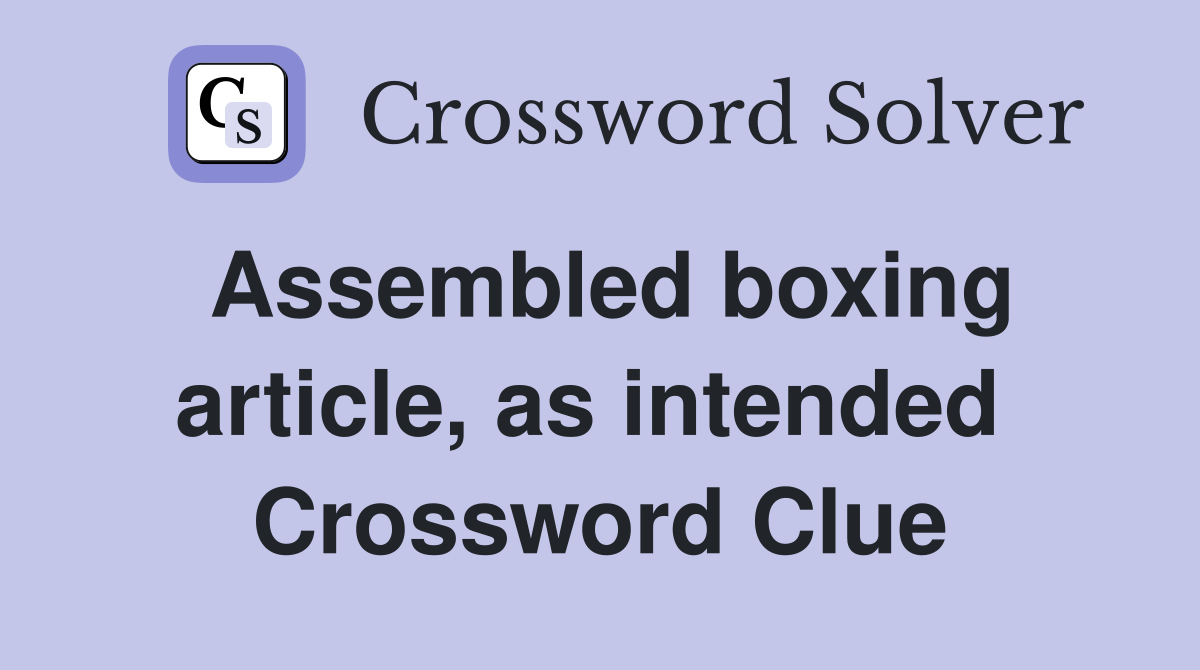 Assembled boxing article, as intended  Crossword Clue