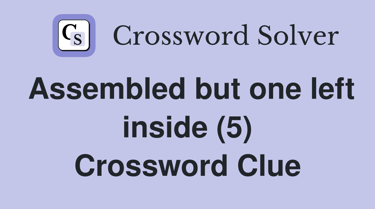 Assembled but one left inside (5) Crossword Clue