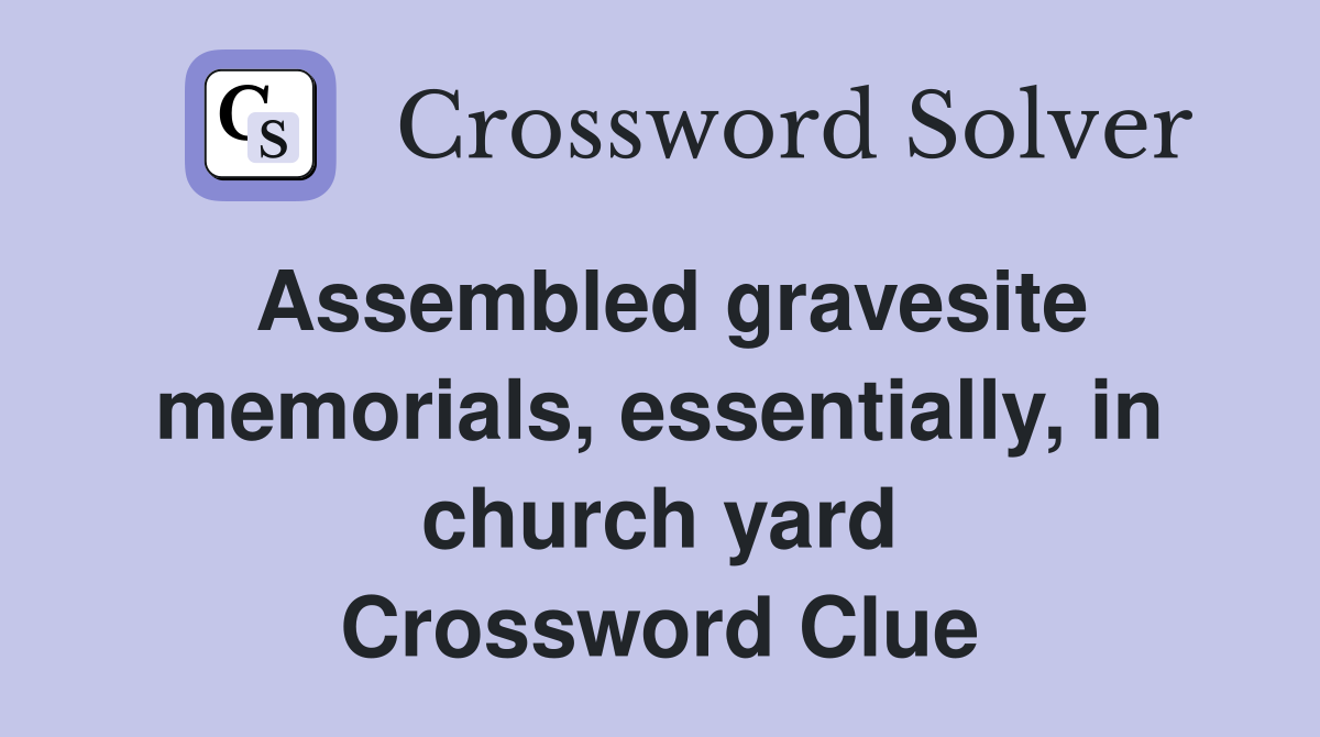 Assembled gravesite memorials, essentially, in church yard Crossword Clue