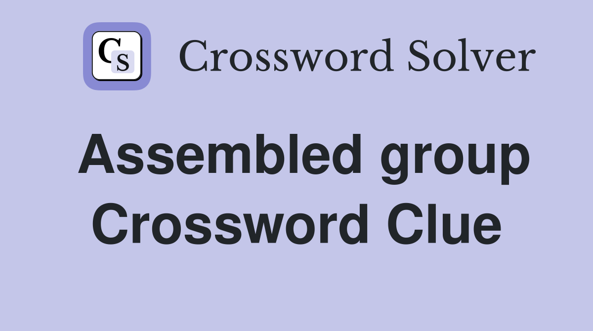 Assembled group Crossword Clue