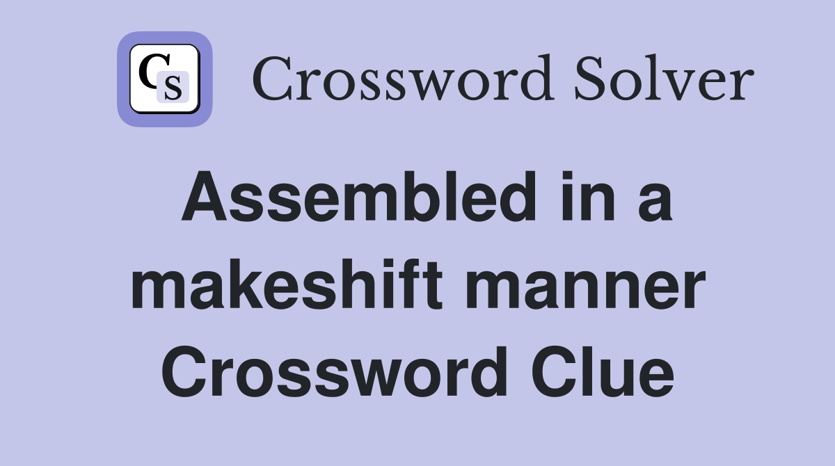 Assembled in a makeshift manner Crossword Clue