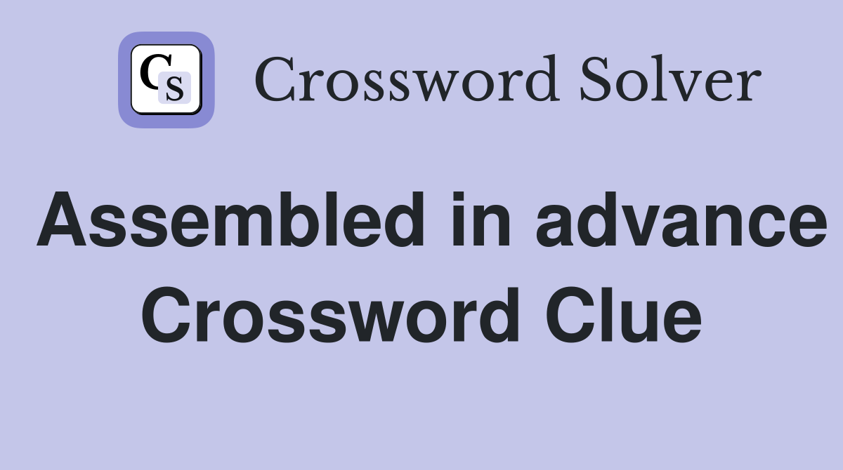 Assembled in advance Crossword Clue