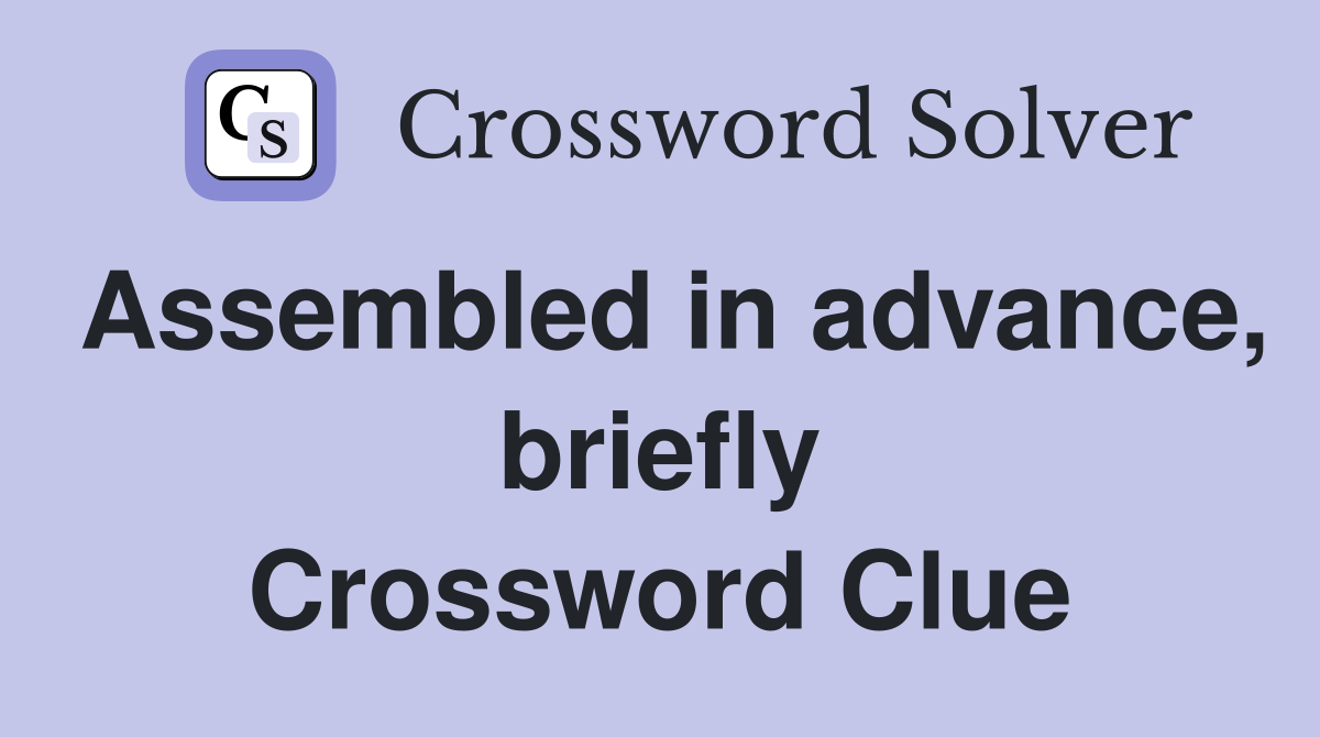 Assembled in advance, briefly Crossword Clue