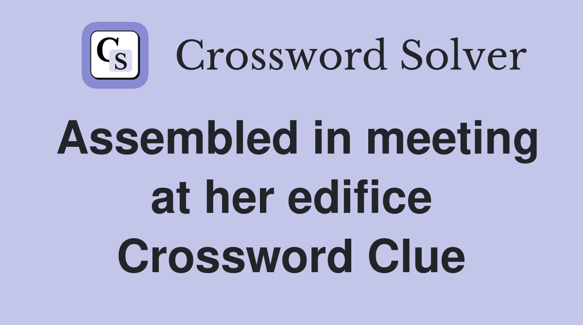 Assembled in meeting at her edifice Crossword Clue