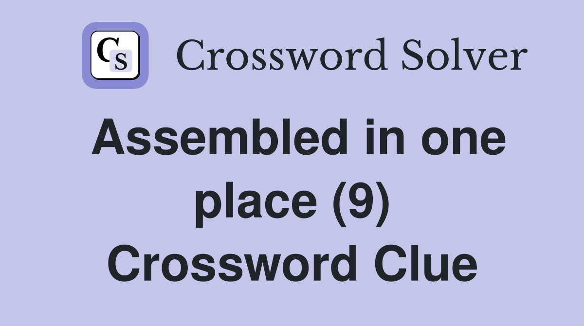 Assembled in one place (9) Crossword Clue